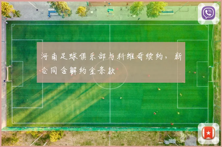 河南足球俱乐部与科维奇续约,新合同含解约金条款
